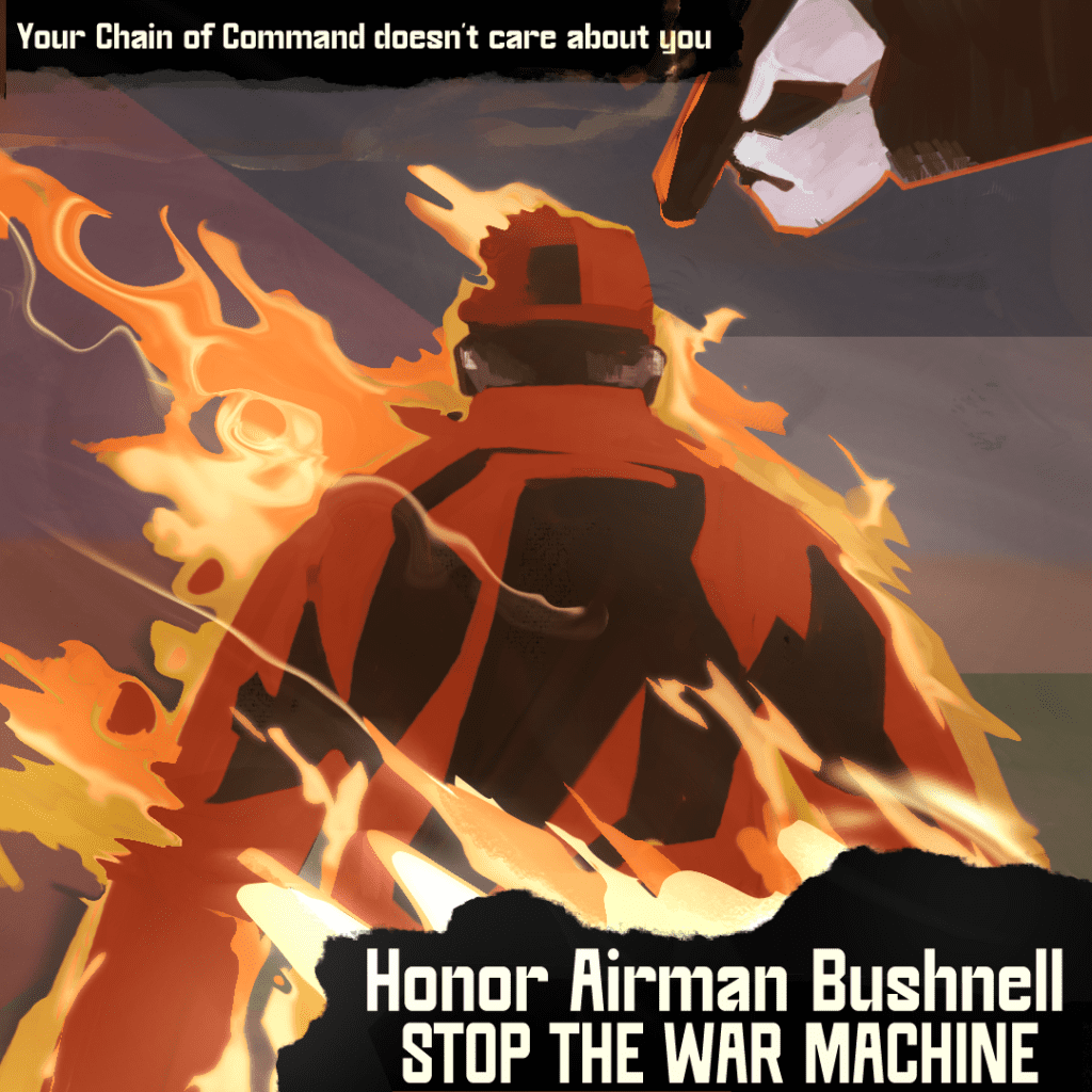 A flyer depicting Aaron Bushnell from behind, consumed in flames, with the legend "Your Chain of Command doesn't care about you" and "Honor Airman Bushnell STOP THE WAR MACHINE"